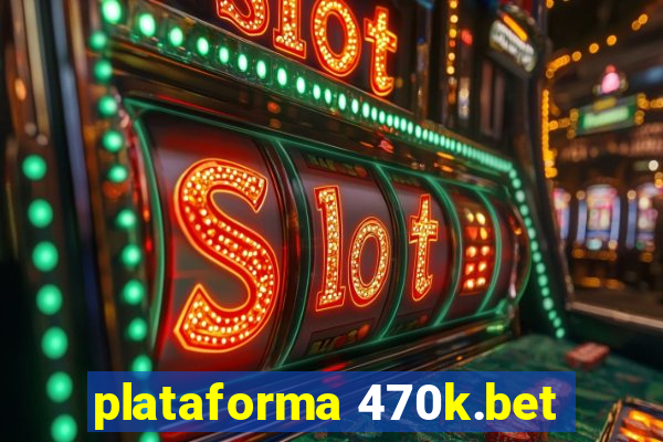 plataforma 470k.bet